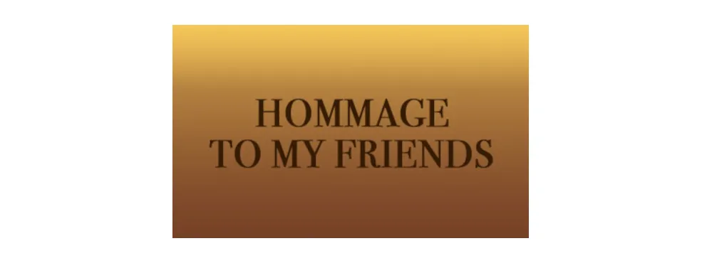 Hommage to my Friends